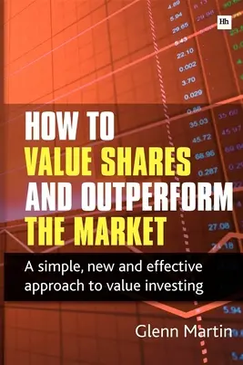 Jak wyceniać akcje i osiągać lepsze wyniki niż rynek: Proste, nowe i skuteczne podejście do inwestowania w wartość - How to Value Shares and Outperform the Market: A Simple, New and Effective Approach to Value Investing