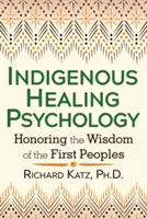 Rdzenna psychologia uzdrawiania: uhonorowanie mądrości pierwszych ludów - Indigenous Healing Psychology: Honoring the Wisdom of the First Peoples