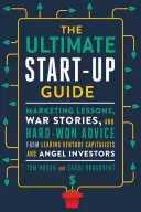 The Ultimate Start-Up Guide: Lekcje marketingu, historie wojenne i cenne rady od wiodących inwestorów venture capital i aniołów biznesu - The Ultimate Start-Up Guide: Marketing Lessons, War Stories, and Hard-Won Advice from Leading Venture Capitalists and Angel Investors