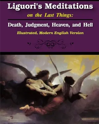 Medytacje Liguoriego o rzeczach ostatecznych: Śmierć, sąd, niebo i piekło - Liguori's Meditations on the Last Things: Death, Judgment, Heaven, and Hell