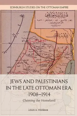 Żydzi i Palestyńczycy w późnej epoce osmańskiej, 1908-1914: Claiming the Homeland - Jews and Palestinians in the Late Ottoman Era, 1908-1914: Claiming the Homeland