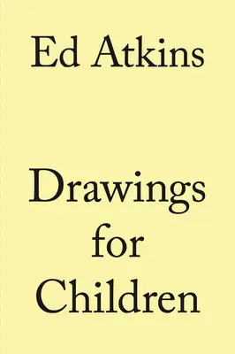 Ed Atkins: Rysunki dla dzieci - Ed Atkins: Drawings for Children