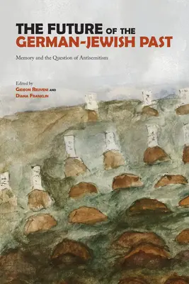 Przyszłość niemiecko-żydowskiej przeszłości: Pamięć i kwestia antysemityzmu - The Future of the German-Jewish Past: Memory and the Question of Antisemitism