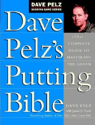 Dave Pelz's Putting Bible: Kompletny przewodnik po opanowaniu gry na greenie - Dave Pelz's Putting Bible: The Complete Guide to Mastering the Green