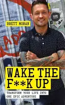 Wake the F*ck Up: Przekształć swoje życie w jedną epicką przygodę - Wake the F*ck Up: Transform Your Life Into One Epic Adventure