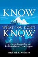 Know What You Don't Know: How Great Leaders Prevent Problems Before They Happen (Paperback)