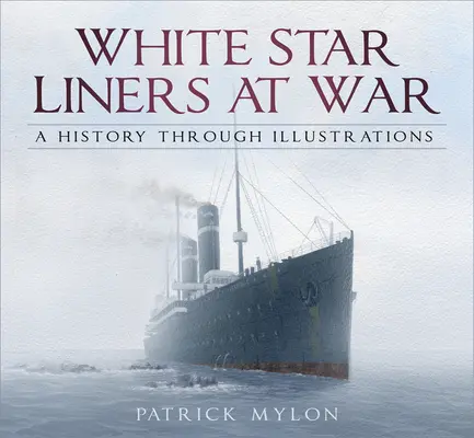 Okręty liniowe Białej Gwiazdy na wojnie: historia poprzez ilustracje - White Star Liners at War: A History Through Illustrations