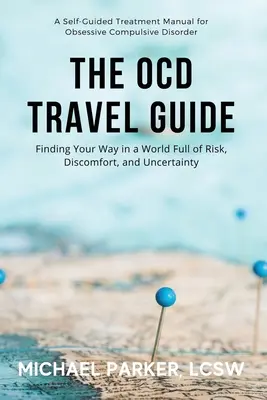 Przewodnik dla osób z zaburzeniami obsesyjno-kompulsyjnymi: Odnajdywanie drogi w świecie pełnym ryzyka, dyskomfortu i niepewności - The OCD Travel Guide: Finding Your Way in a World Full of Risk, Discomfort, and Uncertainty