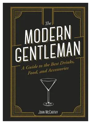 The Modern Gentleman: Przewodnik po najlepszym jedzeniu, napojach i akcesoriach - The Modern Gentleman: The Guide to the Best Food, Drinks, and Accessories