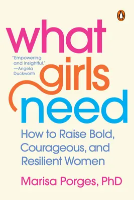 Czego potrzebują dziewczyny: Jak wychować śmiałe, odważne i odporne kobiety - What Girls Need: How to Raise Bold, Courageous, and Resilient Women