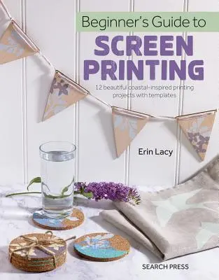 Przewodnik dla początkujących po sitodruku: 12 pięknych projektów z szablonami - Beginner's Guide to Screen Printing: 12 Beautiful Printing Projects with Templates