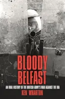 Krwawy Belfast - Ustna historia wojny armii brytyjskiej przeciwko IRA - Bloody Belfast - An Oral History of the British Army's War Against the IRA