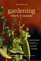 Ogrodnictwo, gdy się liczy: Uprawa żywności w trudnych czasach - Gardening When It Counts: Growing Food in Hard Times