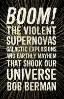 Boom! - Gwałtowne supernowe, galaktyczne eksplozje i ziemski chaos, który wstrząsnął naszym wszechświatem - Boom! - The Violent Supernovas, Galactic Explosions, and Earthly Mayhem that Shook our Universe