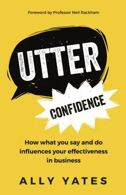 Całkowita pewność siebie: Jak to, co mówisz i robisz, wpływa na twoją skuteczność w biznesie - Utter Confidence: How What You Say and Do Influences Your Effectiveness in Business