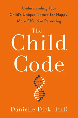 Kod dziecka: Zrozumieć wyjątkową naturę dziecka, by być szczęśliwszym i skuteczniejszym rodzicem - The Child Code: Understanding Your Child's Unique Nature for Happier, More Effective Parenting