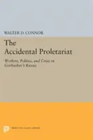 Przypadkowy proletariat: Robotnicy, polityka i kryzys w Rosji Gorbaczowa - The Accidental Proletariat: Workers, Politics, and Crisis in Gorbachev's Russia
