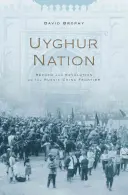 Naród ujgurski: Reformy i rewolucja na pograniczu rosyjsko-chińskim - Uyghur Nation: Reform and Revolution on the Russia-China Frontier