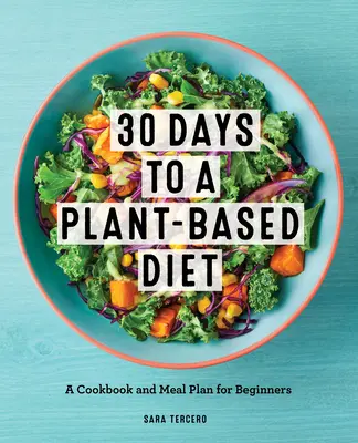 Dieta roślinna w 30 dni: Książka kucharska i plan posiłków ułatwiający przejście na dietę roślinną - Plant-Based Diet in 30 Days: A Cookbook and Meal Plan for an Easy Transition to the Plant Based Diet