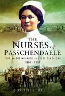 Pielęgniarki z Passchendaele: Opieka nad rannymi w kampaniach pod Ypres w latach 1914-1918 - Nurses of Passchendaele: Caring for the Wounded of the Ypres Campaigns 1914 - 1918