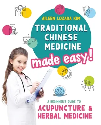 Tradycyjna medycyna chińska w prosty sposób! Przewodnik dla początkujących po akupunkturze i medycynie ziołowej - Traditional Chinese Medicine Made Easy!: A Beginner's Guide to Acupuncture and Herbal Medicine