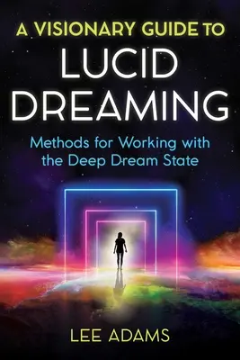 Wizjonerski przewodnik po świadomym śnieniu: Metody pracy ze stanem głębokiego snu - A Visionary Guide to Lucid Dreaming: Methods for Working with the Deep Dream State