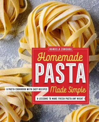 Domowy makaron w prosty sposób: Książka kucharska z łatwymi przepisami i lekcjami przygotowywania świeżego makaronu każdej nocy - Homemade Pasta Made Simple: A Pasta Cookbook with Easy Recipes & Lessons to Make Fresh Pasta Any Night