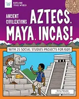 Starożytne cywilizacje: Aztekowie, Majowie, Inkowie! 25 projektów z zakresu nauk społecznych dla dzieci - Ancient Civilizations: Aztecs, Maya, Incas!: With 25 Social Studies Projects for Kids