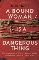 Związana kobieta to niebezpieczna rzecz: uwięzienie afroamerykańskich kobiet od Harriet Tubman do Sandry Bland - A Bound Woman Is a Dangerous Thing: The Incarceration of African American Women from Harriet Tubman to Sandra Bland