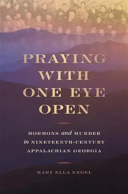 Modlitwa z otwartymi oczami: Mormoni i morderstwo w dziewiętnastowiecznej Appalachach w Georgii - Praying with One Eye Open: Mormons and Murder in Nineteenth-Century Appalachian Georgia