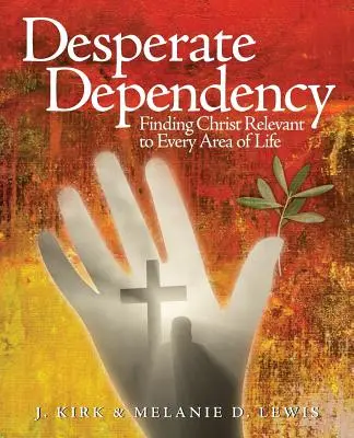 Desperacka zależność: Odnalezienie Chrystusa w każdej dziedzinie życia - Desperate Dependency: Finding Christ Relevant to Every Area of Life