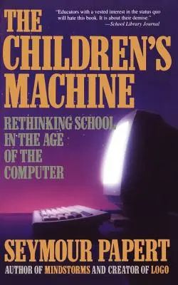 Maszyna dla dzieci: Ponowne przemyślenie szkoły w erze komputerów - Children's Machine: Rethinking School in the Age of Computer