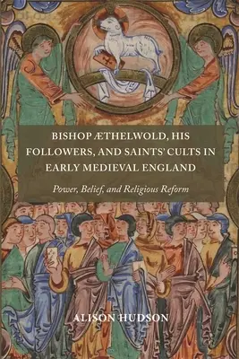 Biskup Thelwold, jego wyznawcy i kulty świętych we wczesnośredniowiecznej Anglii: Władza, wiara i reforma religijna - Bishop Thelwold, His Followers, and Saints' Cults in Early Medieval England: Power, Belief, and Religious Reform