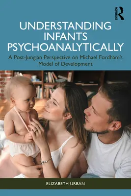 Psychoanalityczne rozumienie niemowląt: Postjungowska perspektywa modelu rozwoju Michaela Fordhama - Understanding Infants Psychoanalytically: A Post-Jungian Perspective on Michael Fordham's Model of Development