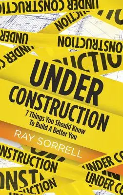 W budowie: 7 rzeczy, które powinieneś wiedzieć, aby zbudować lepszego siebie - Under Construction: 7 Things You Should Know to Build a Better You