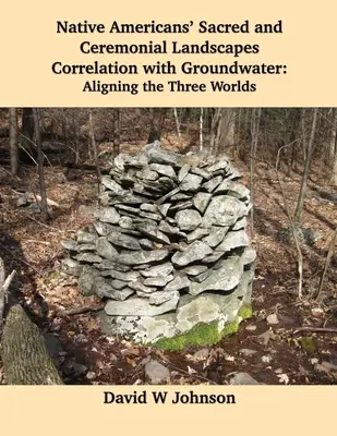 Korelacja świętych i ceremonialnych krajobrazów rdzennych Amerykanów z wodami gruntowymi: Wyrównanie trzech światów - Native Americans' Sacred and Ceremonial Landscapes Correlation with Groundwater: Aligning the Three Worlds