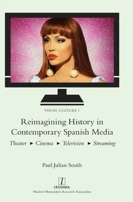 Reimagining History in Contemporary Spanish Media: Teatr, kino, telewizja, streaming - Reimagining History in Contemporary Spanish Media: Theater, Cinema, Television, Streaming