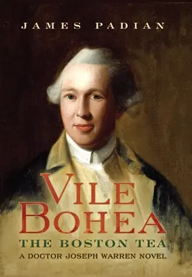 Vile Bohea: The Boston Tea: Powieść doktora Josepha Warrena - Vile Bohea: The Boston Tea: A Doctor Joseph Warren Novel