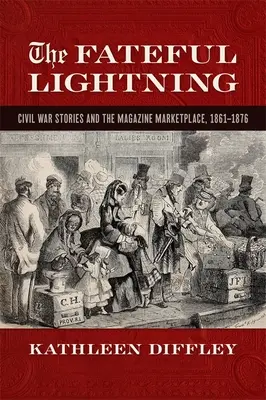 Fateful Lightning: Historie wojny secesyjnej i rynek czasopism, 1861-1876 - Fateful Lightning: Civil War Stories and the Magazine Marketplace, 1861-1876