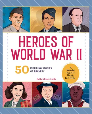 Bohaterowie II wojny światowej: Książka dla dzieci o II wojnie światowej: 50 inspirujących historii o odwadze - Heroes of World War II: A World War II Book for Kids: 50 Inspiring Stories of Bravery