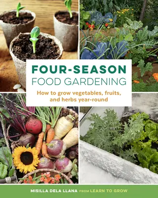 Czterosezonowe ogrodnictwo spożywcze: Jak uprawiać warzywa, owoce i zioła przez cały rok - Four-Season Food Gardening: How to Grow Vegetables, Fruits, and Herbs Year-Round