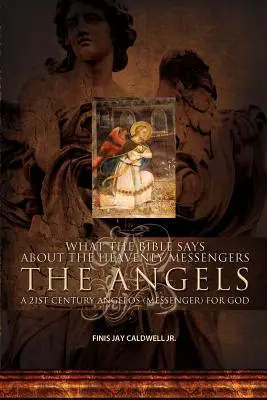 Co Biblia mówi o niebiańskich posłańcach: Aniołowie - Aniołowie (posłańcy) Boga XXI wieku - What the Bible Says about the Heavenly Messengers: The Angels - A 21st Century Angelos (Messenger) for God