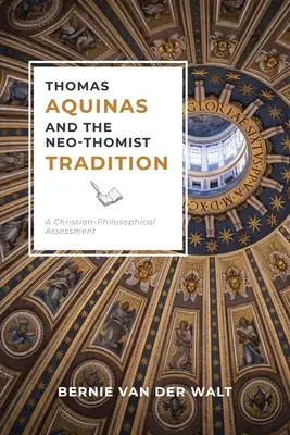 Tomasz z Akwinu i tradycja neotomistyczna: Ocena chrześcijańsko-filozoficzna - Thomas Aquinas and the Neo-Thomist Tradition: A Christian-Philosophical Assessment