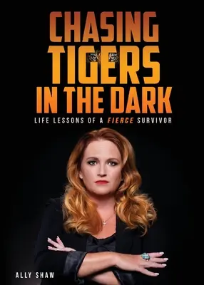 Ścigając tygrysy w ciemności: Lekcje życia zaciekłego ocalałego - Chasing Tigers in the Dark: Life Lessons of a Fierce Survivor