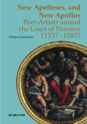 Nowy Apelles i nowy Apollos: Poeci-artyści na dworze florenckim (1537-1587) - New Apelleses, and New Apollos: Poet-Artists Around the Court of Florence (1537-1587)