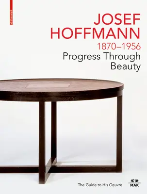 Josef Hoffmann 1870-1956: Postęp przez piękno: Przewodnik po jego twórczości - Josef Hoffmann 1870-1956: Progress Through Beauty: The Guide to His Oeuvre