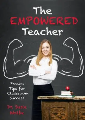 The Empowered Teacher: Sprawdzone wskazówki dotyczące sukcesu w klasie - The Empowered Teacher: Proven Tips for Classroom Success