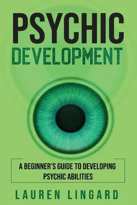 Rozwój psychiczny: Przewodnik dla początkujących po rozwijaniu zdolności parapsychicznych - Psychic Development: A Beginner's Guide to Developing Psychic Abilities