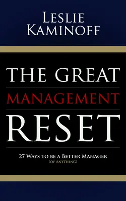 Wielki reset zarządzania: 27 sposobów na bycie lepszym menedżerem (czegokolwiek) - The Great Management Reset: 27 Ways to Be a Better Manager (of Anything)