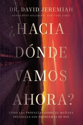 Hacia Dnde Vamos Ahora?: Cmo Las Profecas Sobre El Maana Presagian Los Problemas de Hoy